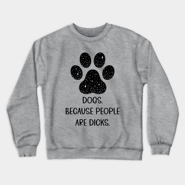 Dogs because people suck, Dogs Owners, Love Dogs Funny Gift Crewneck Sweatshirt by UranusArts